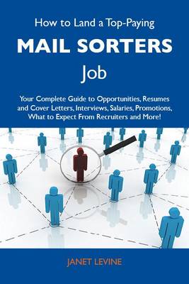 Cover of How to Land a Top-Paying Mail Sorters Job: Your Complete Guide to Opportunities, Resumes and Cover Letters, Interviews, Salaries, Promotions, What to Expect from Recruiters and More