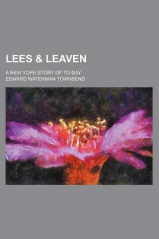 Cover of Lees & Leaven; A New York Story of To-Day