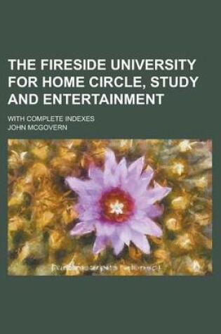 Cover of The Fireside University for Home Circle, Study and Entertainment; With Complete Indexes