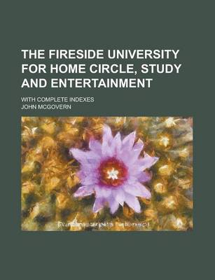 Book cover for The Fireside University for Home Circle, Study and Entertainment; With Complete Indexes