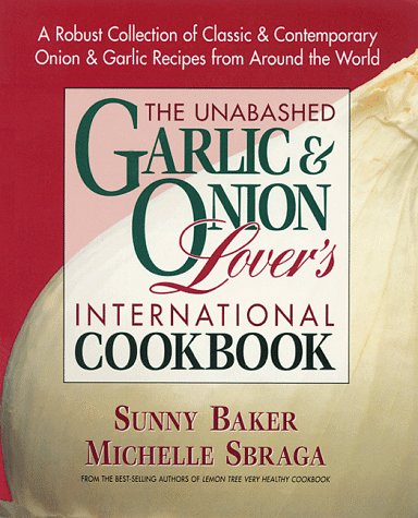 Book cover for The Unabashed Garlic and Onion Lover's International Cookbook