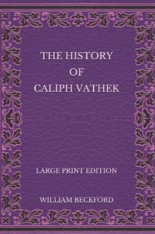 Cover of The History of Caliph Vathek - Large Print Edition