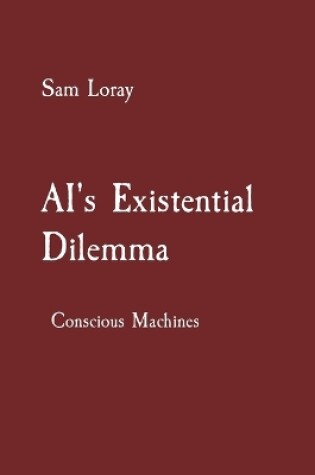 Cover of AI's Existential Dilemma: Conscious Machines