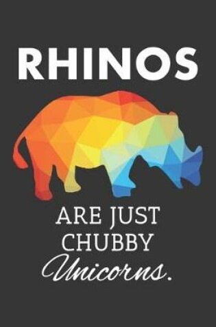 Cover of Rhinos Are Just Chubby Unicorns Notebook