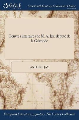 Book cover for Oeuvres Litteraires de M. A. Jay, Depute de la Gsironde