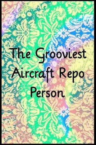 Cover of The Grooviest Aircraft Repo Person