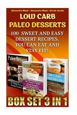 Cover of Low Carb Paleo Desserts Box Set 3 in 1 100 Sweet And Easy Dessert Recipes. You Can Eat And Stay Fit!