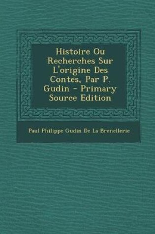 Cover of Histoire Ou Recherches Sur L'Origine Des Contes, Par P. Gudin - Primary Source Edition