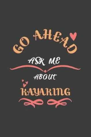 Cover of Go Ahead Ask Me About Kayaking