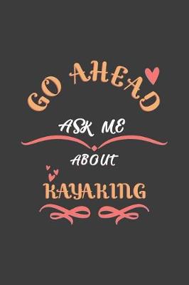 Book cover for Go Ahead Ask Me About Kayaking