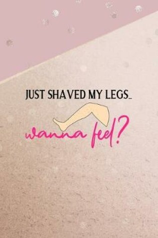 Cover of Just Shaved My Legs... Wanna Feel?
