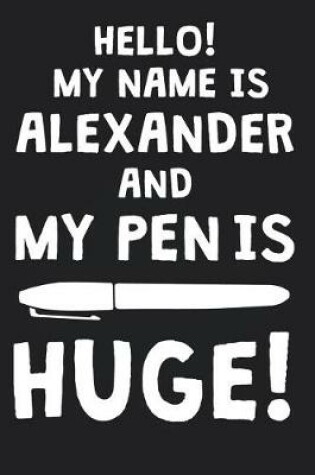 Cover of Hello! My Name Is ALEXANDER And My Pen Is Huge!