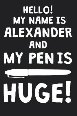 Book cover for Hello! My Name Is ALEXANDER And My Pen Is Huge!