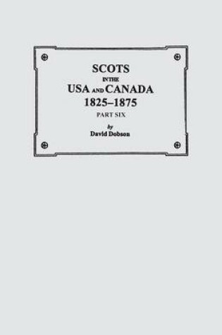 Cover of Scots in the USA and Canada, 1825-1875. Part Six