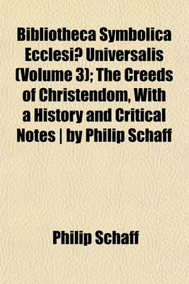 Book cover for Bibliotheca Symbolica Ecclesiae Universalis (Volume 3); The Creeds of Christendom, with a History and Critical Notes - By Philip Schaff