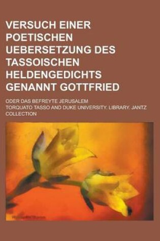 Cover of Versuch Einer Poetischen Uebersetzung Des Tassoischen Heldengedichts Genannt Gottfried; Oder Das Befreyte Jerusalem