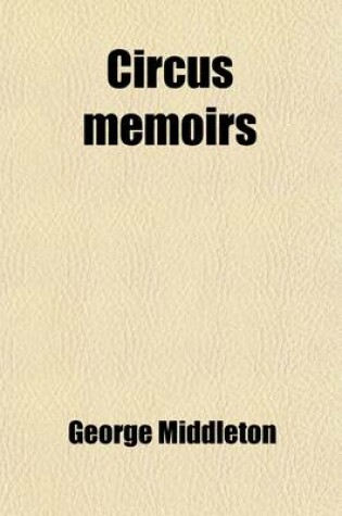 Cover of Circus Memoirs; Reminiscences of George Middleton as Told to and Written by His Wife