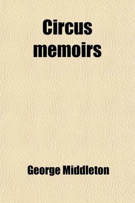 Book cover for Circus Memoirs; Reminiscences of George Middleton as Told to and Written by His Wife