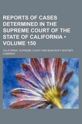 Cover of Reports of Cases Determined in the Supreme Court of the State of California (Volume 150)