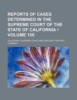 Book cover for Reports of Cases Determined in the Supreme Court of the State of California (Volume 150)