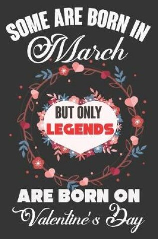 Cover of Some Are Born In March But Only Legends Are Born On Valentine's Day