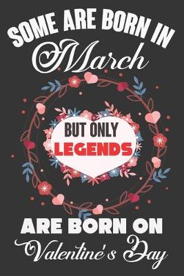 Book cover for Some Are Born In March But Only Legends Are Born On Valentine's Day