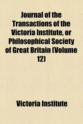 Book cover for Journal of the Transactions of the Victoria Institute, or Philosophical Society of Great Britain (Volume 12)