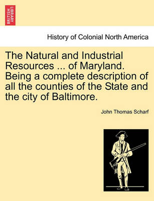 Book cover for The Natural and Industrial Resources ... of Maryland. Being a Complete Description of All the Counties of the State and the City of Baltimore.