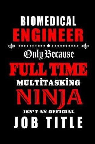 Cover of Biomedical Engineer-Only Because Full Time Multitasking Ninja Isn't An Official Job Title