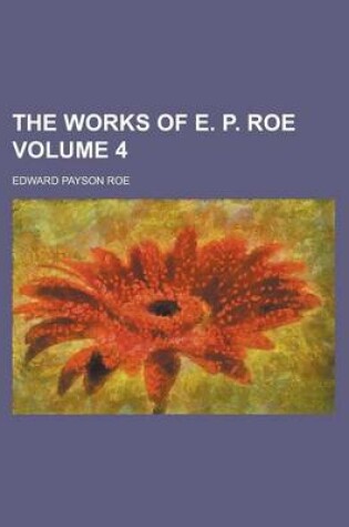 Cover of The Works of E. P. Roe Volume 4