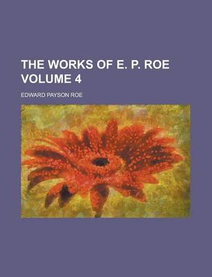 Book cover for The Works of E. P. Roe Volume 4