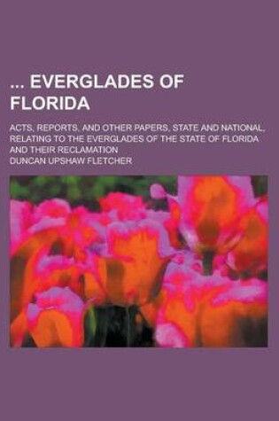 Cover of Everglades of Florida; Acts, Reports, and Other Papers, State and National, Relating to the Everglades of the State of Florida and Their Reclamation