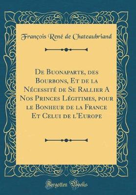 Book cover for De Buonaparte, des Bourbons, Et de la Nécessité de Se Rallier A Nos Princes Légitimes, pour le Bonheur de la France Et Celui de l'Europe (Classic Reprint)