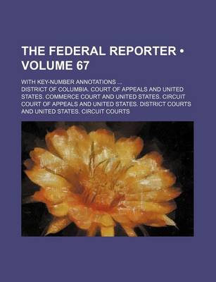 Book cover for The Federal Reporter (Volume 67); With Key-Number Annotations