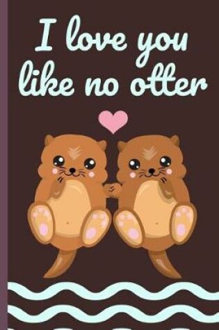 Cover of I Love You Like No Otter