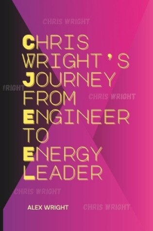 Cover of Chris Wright's Journey from Engineer to Energy Leader