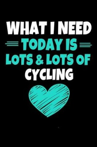 Cover of What I Need Today Is Lots Lots Cycling