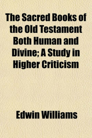 Cover of The Sacred Books of the Old Testament Both Human and Divine; A Study in Higher Criticism