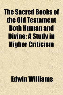 Book cover for The Sacred Books of the Old Testament Both Human and Divine; A Study in Higher Criticism