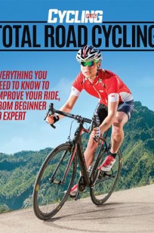 Cover of Cycling Plus: Total Road Cycling