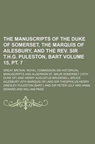 Cover of The Manuscripts of the Duke of Somerset, the Marquis of Ailesbury, and the REV. Sir T.H.G. Puleston, Bart Volume 15, PT. 7