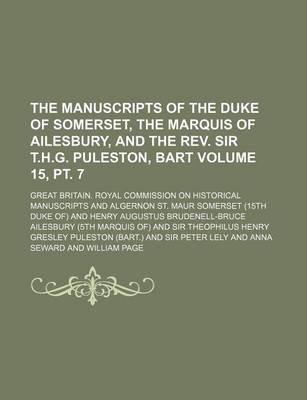 Book cover for The Manuscripts of the Duke of Somerset, the Marquis of Ailesbury, and the REV. Sir T.H.G. Puleston, Bart Volume 15, PT. 7