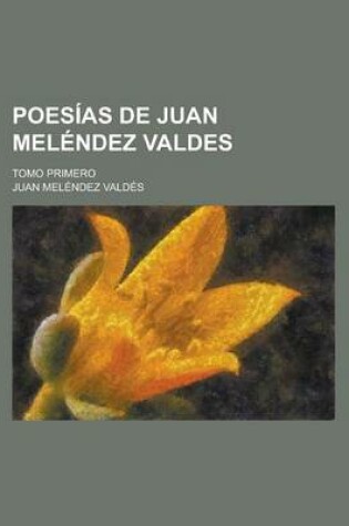 Cover of Poesias de Juan Melendez Valdes; Tomo Primero