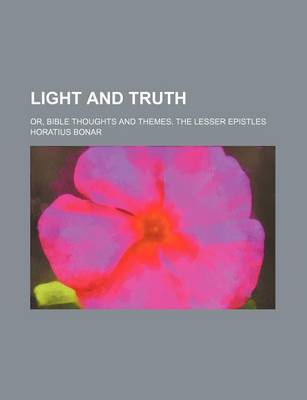 Book cover for Light and Truth; Or, Bible Thoughts and Themes. the Lesser Epistles