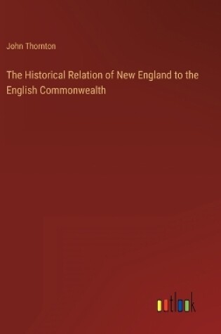 Cover of The Historical Relation of New England to the English Commonwealth