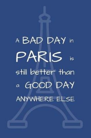 Cover of A Bad Day In Paris Is Still Better Than A Good Day Anywhere Else