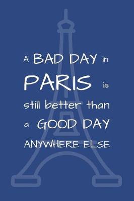 Book cover for A Bad Day In Paris Is Still Better Than A Good Day Anywhere Else