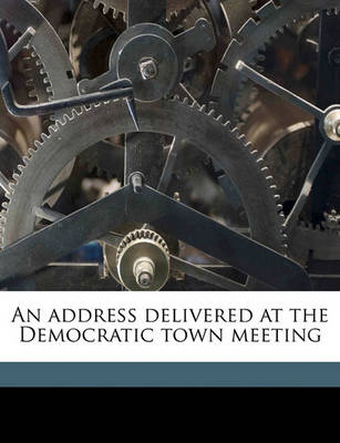 Book cover for An Address Delivered at the Democratic Town Meeting