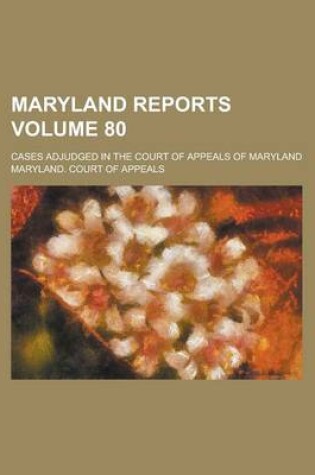 Cover of Maryland Reports; Cases Adjudged in the Court of Appeals of Maryland Volume 80