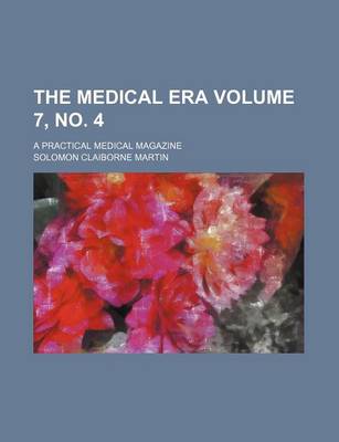 Book cover for The Medical Era Volume 7, No. 4; A Practical Medical Magazine